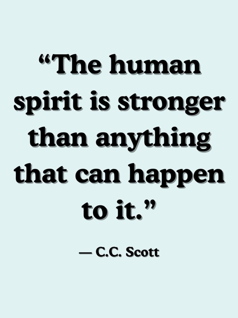 “The human spirit is stronger than anything that can happen to it.”